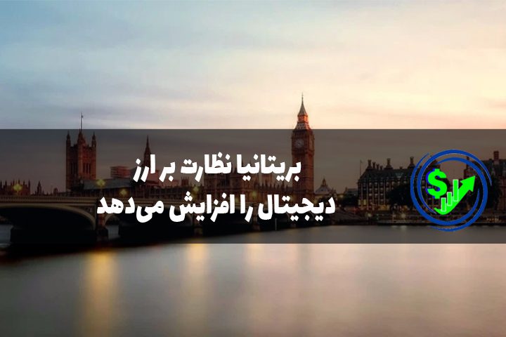 بریتانیا نظارت بر ارز دیجیتال را افزایش می‌دهد